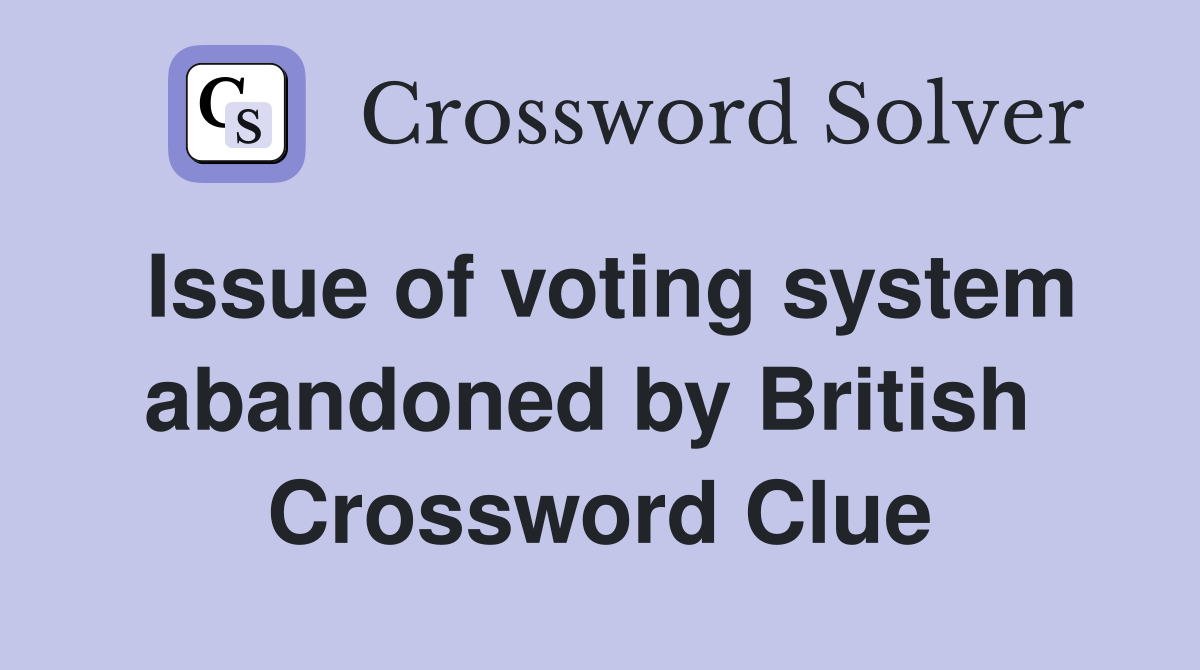Issue of voting system abandoned by British  Crossword Clue