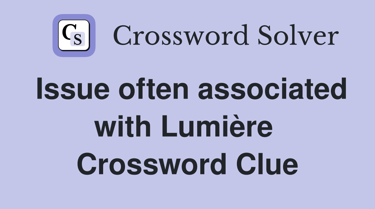 Issue often associated with Lumière  Crossword Clue