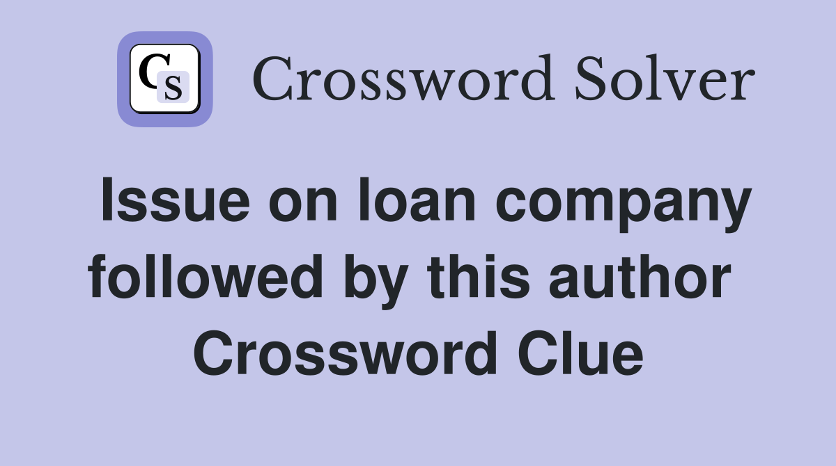 Issue on loan company followed by this author  Crossword Clue
