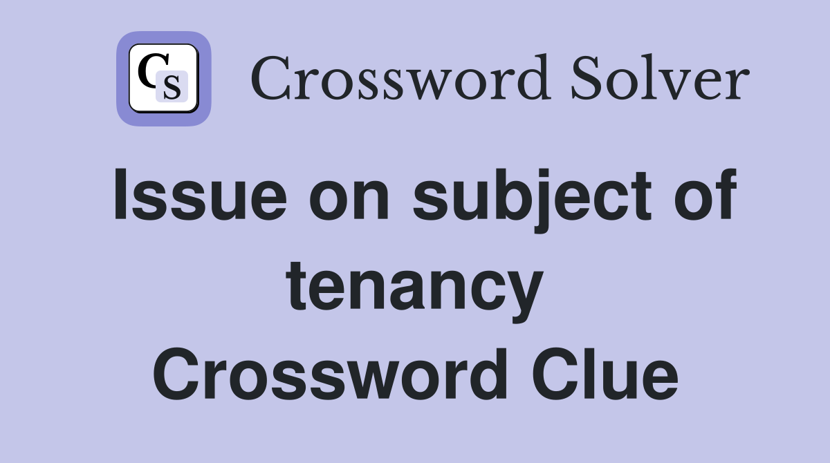 Issue on subject of tenancy Crossword Clue