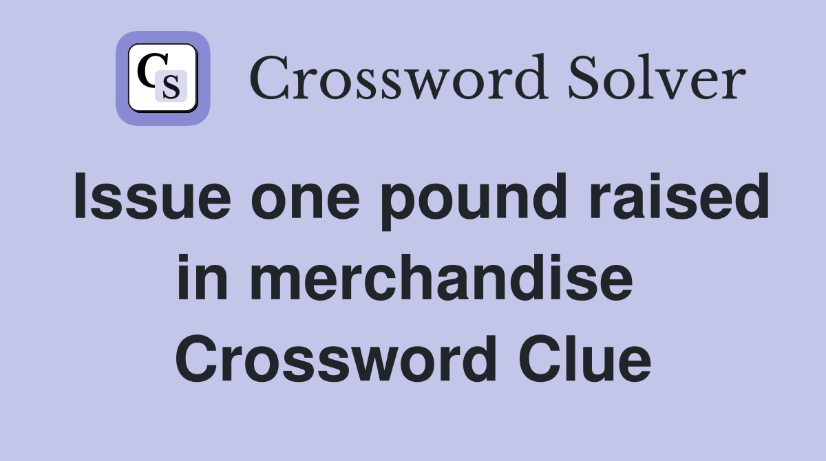 Issue one pound raised in merchandise  Crossword Clue