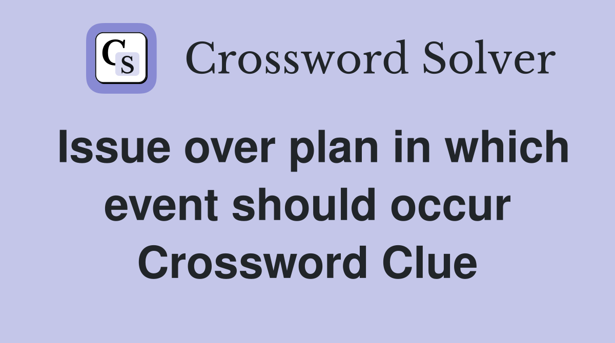 Issue over plan in which event should occur Crossword Clue