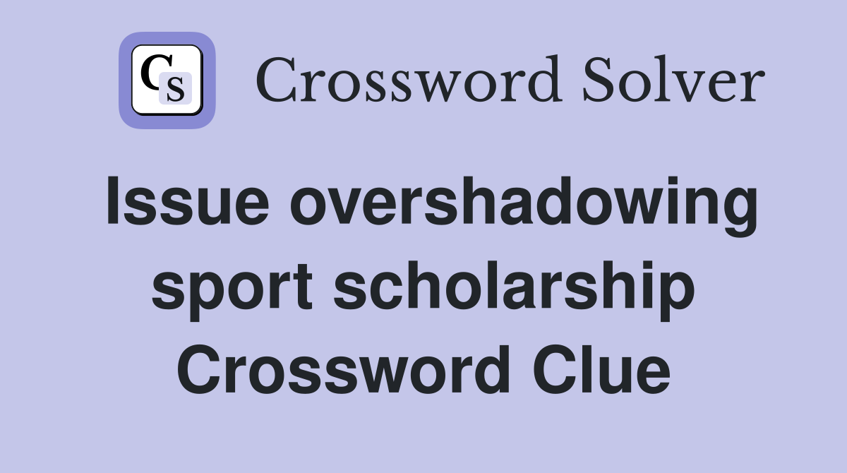 Issue overshadowing sport scholarship Crossword Clue