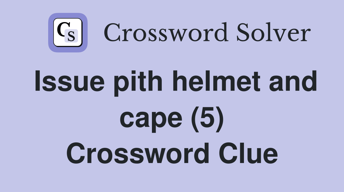 Issue pith helmet and cape (5) Crossword Clue