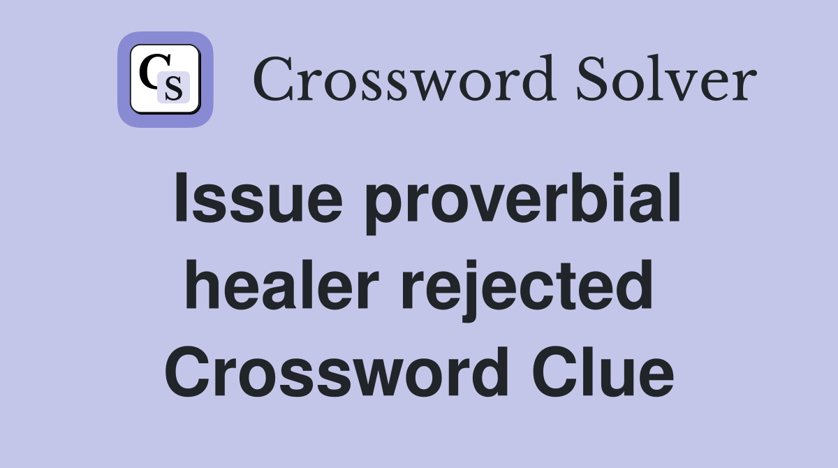 Issue proverbial healer rejected Crossword Clue