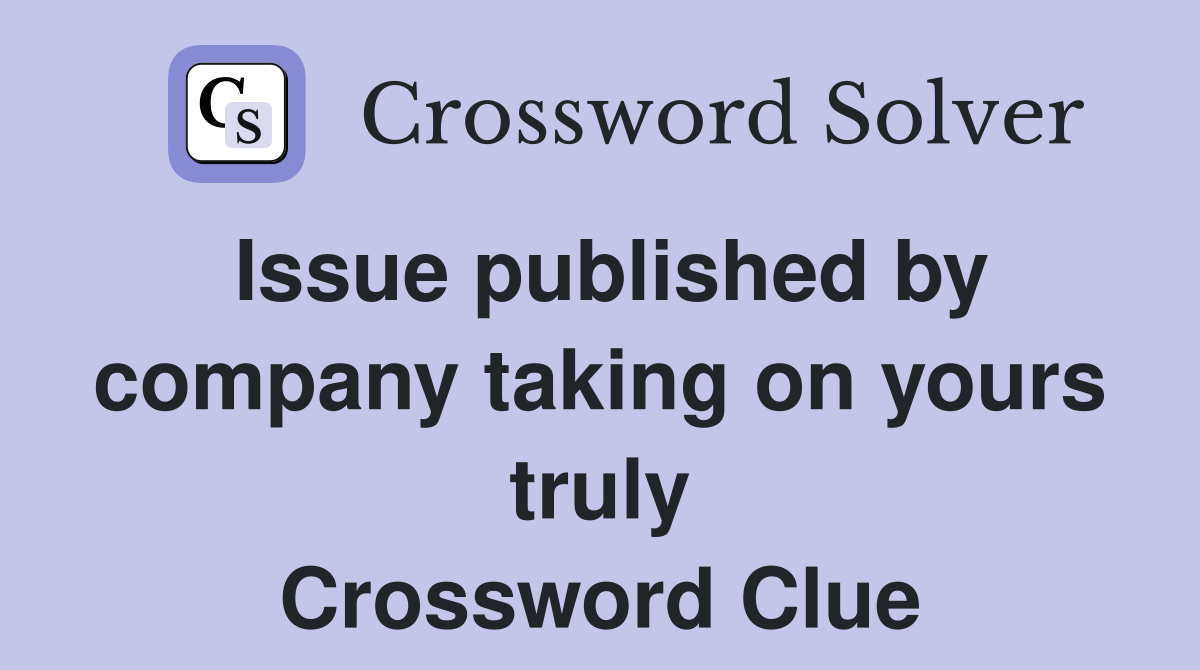 Issue published by company taking on yours truly Crossword Clue