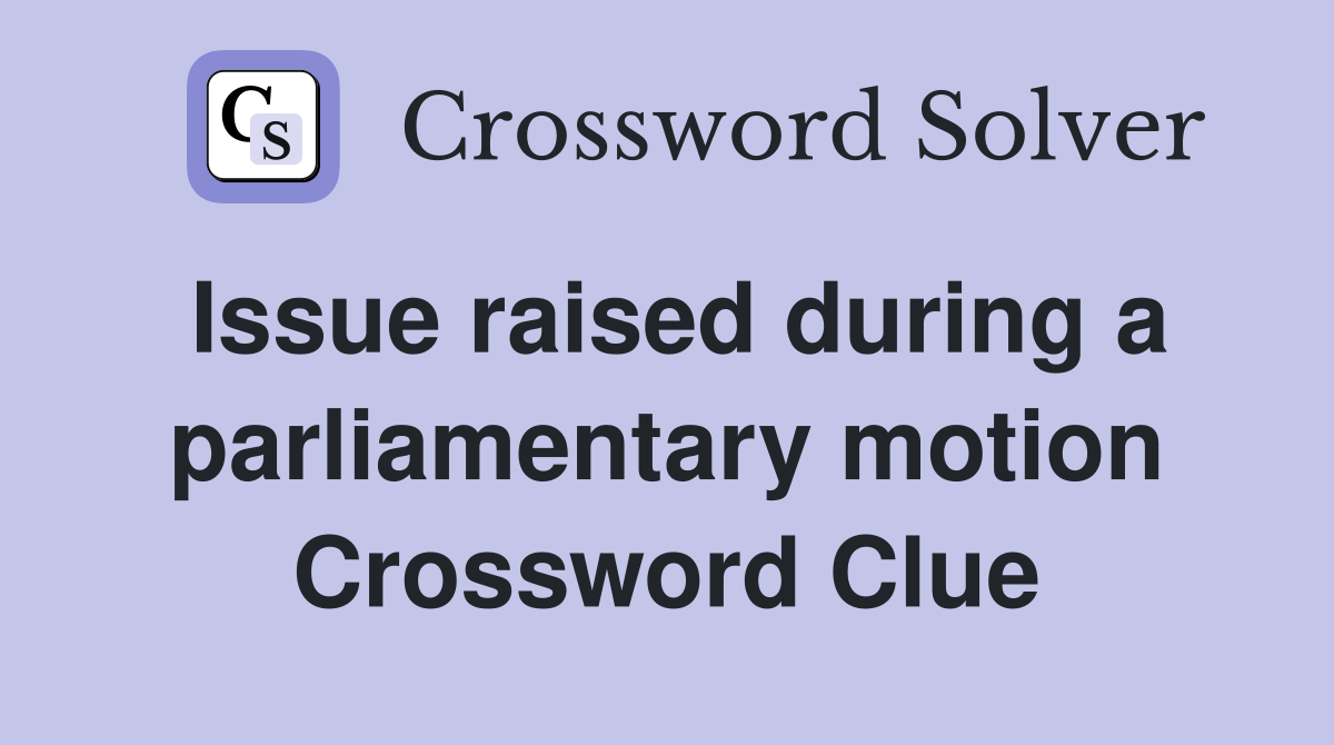 Issue raised during a parliamentary motion Crossword Clue