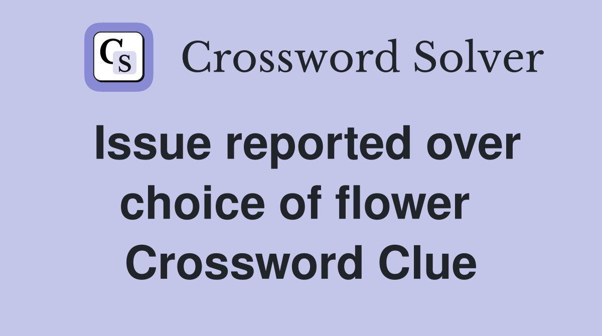Issue reported over choice of flower  Crossword Clue
