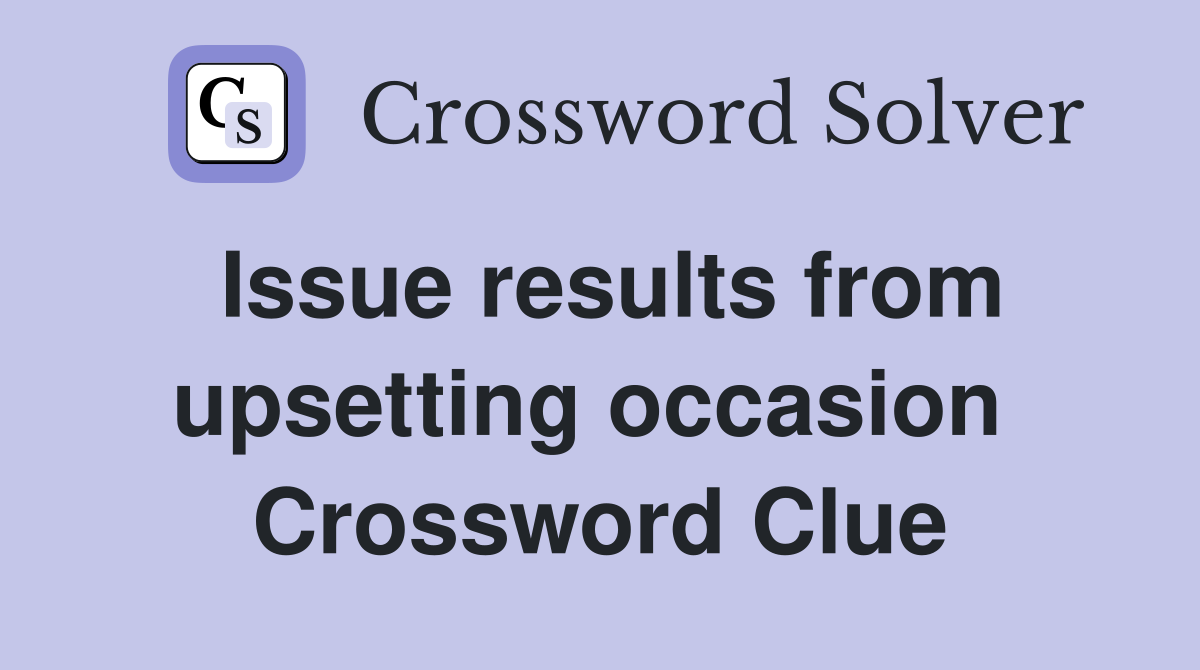 Issue results from upsetting occasion  Crossword Clue