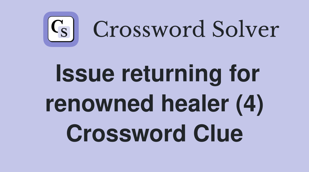 Issue returning for renowned healer (4) Crossword Clue