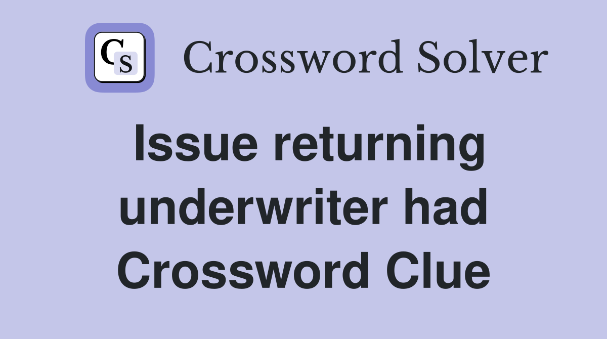 Issue returning underwriter had Crossword Clue
