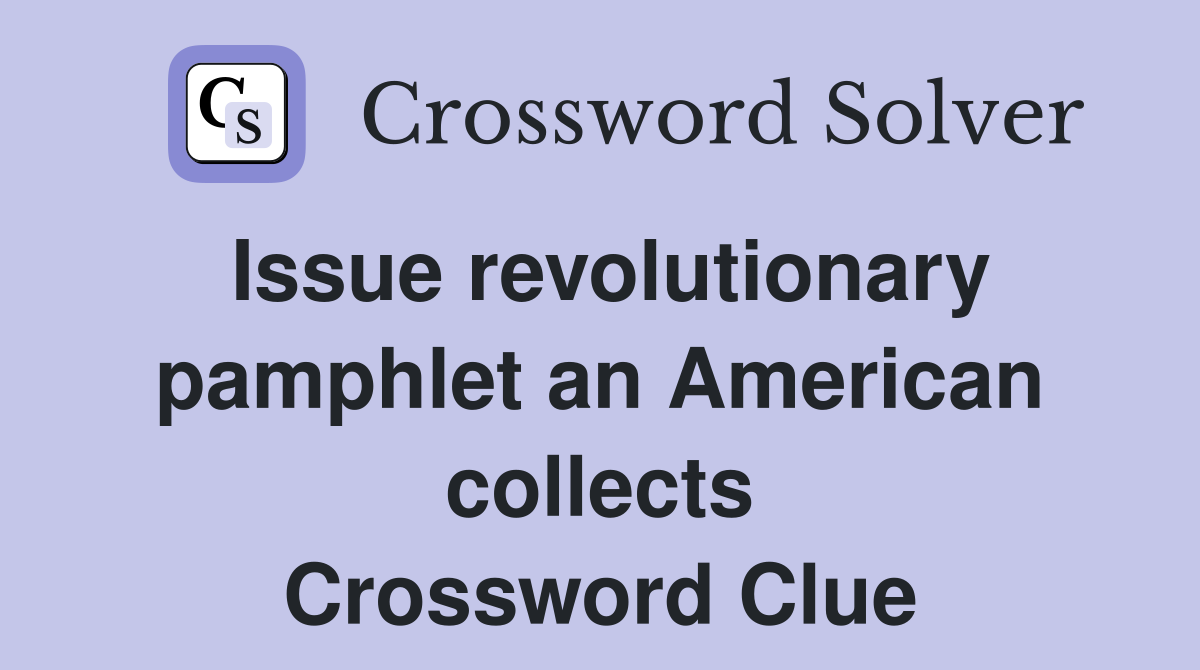Issue revolutionary pamphlet an American collects Crossword Clue