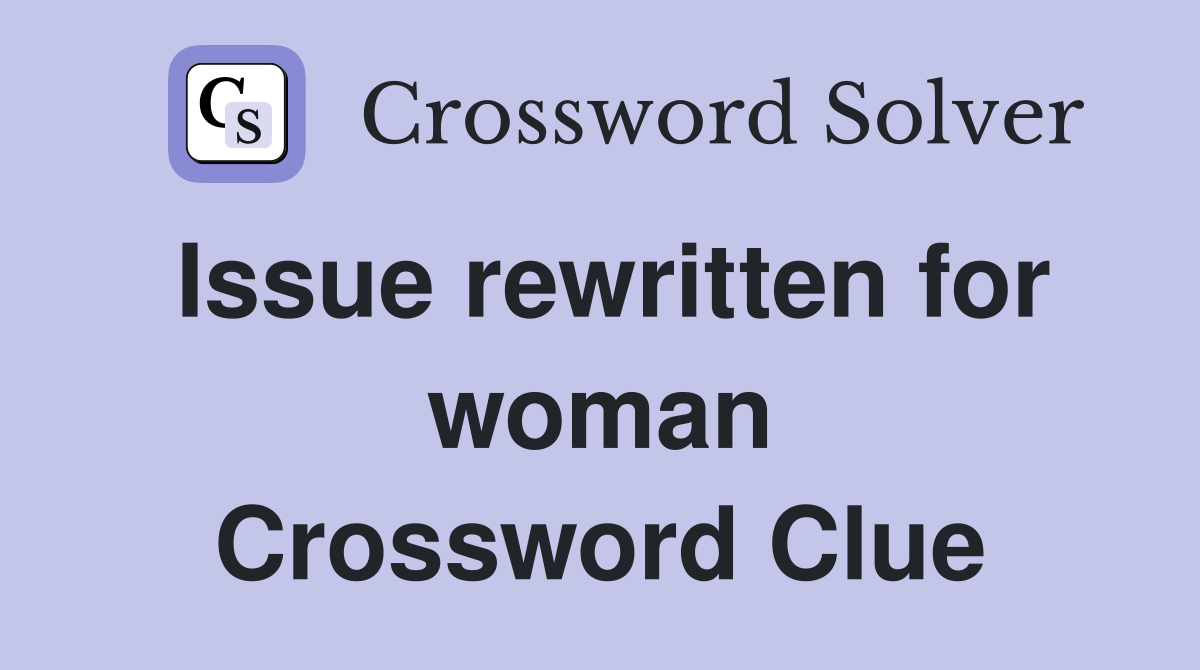 Issue rewritten for woman Crossword Clue