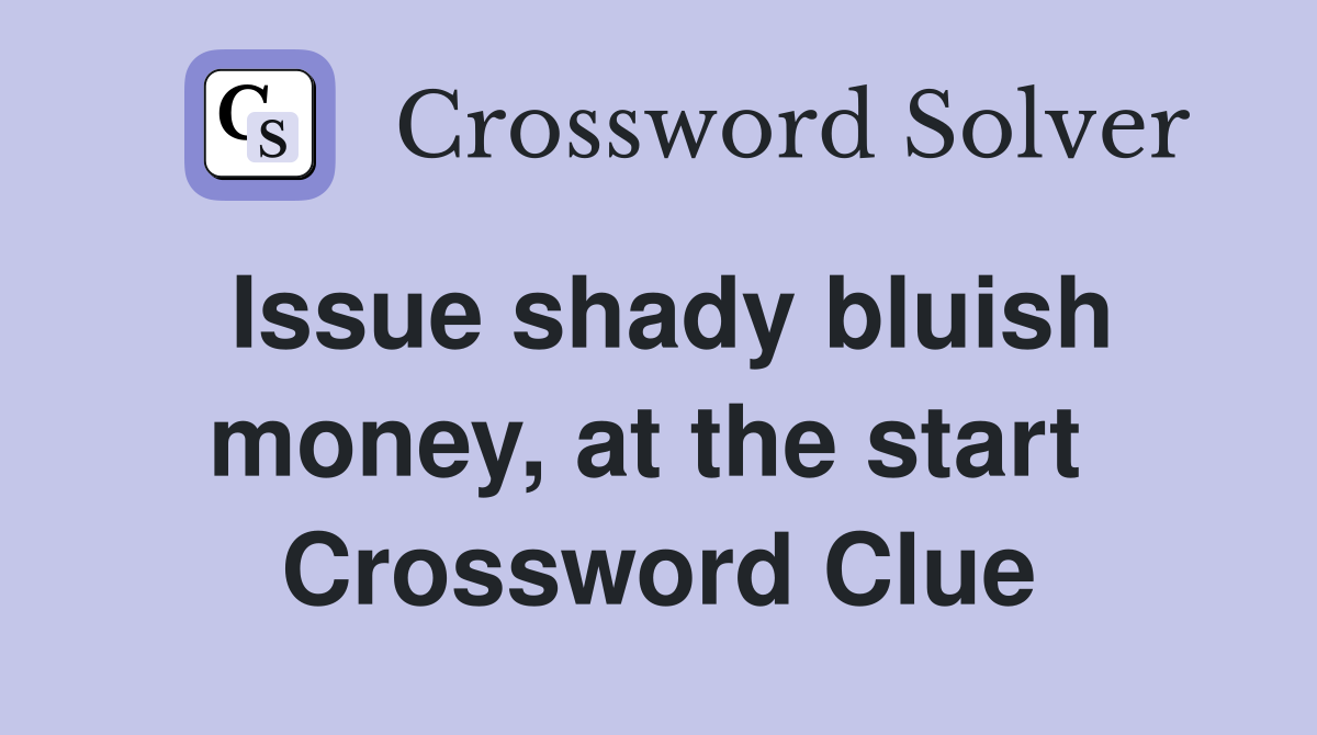 Issue shady bluish money, at the start  Crossword Clue