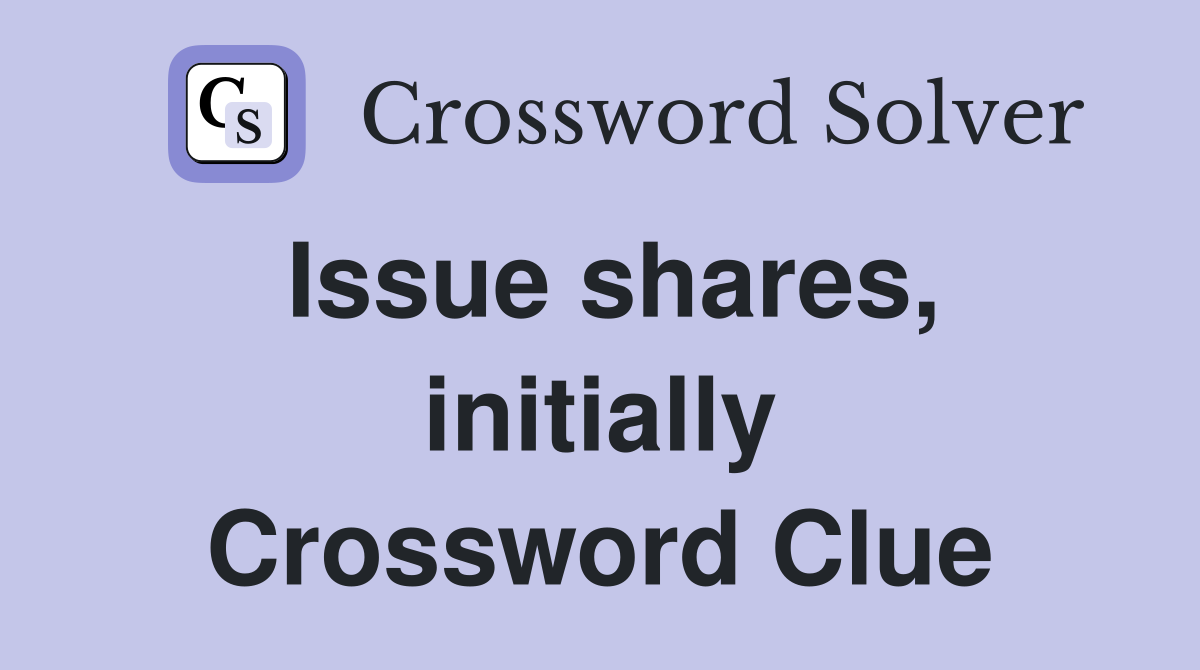 Issue shares, initially Crossword Clue