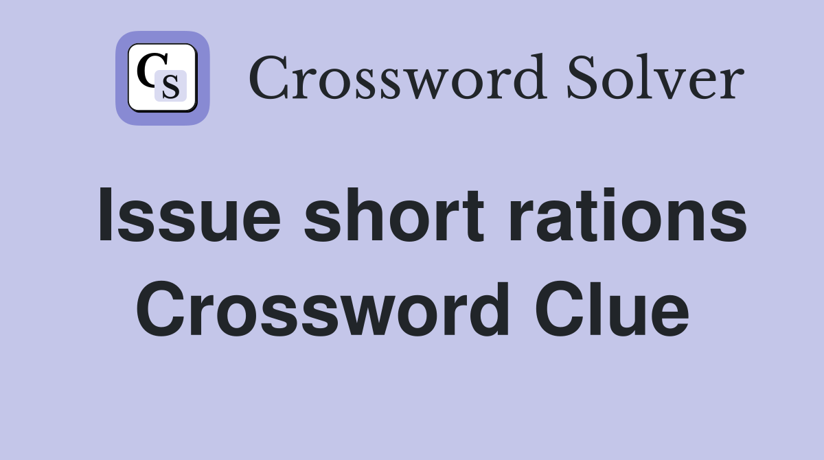 Issue short rations Crossword Clue