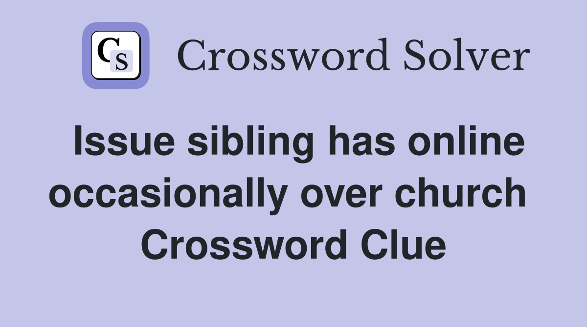 Issue sibling has online occasionally over church  Crossword Clue