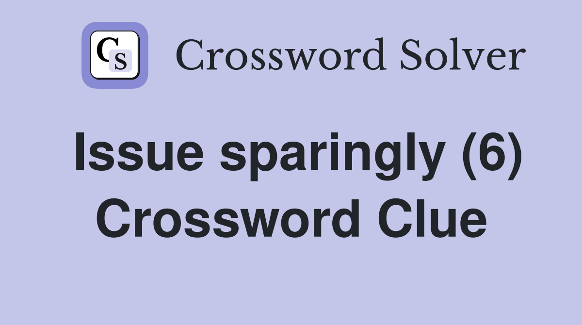 Issue sparingly (6) Crossword Clue