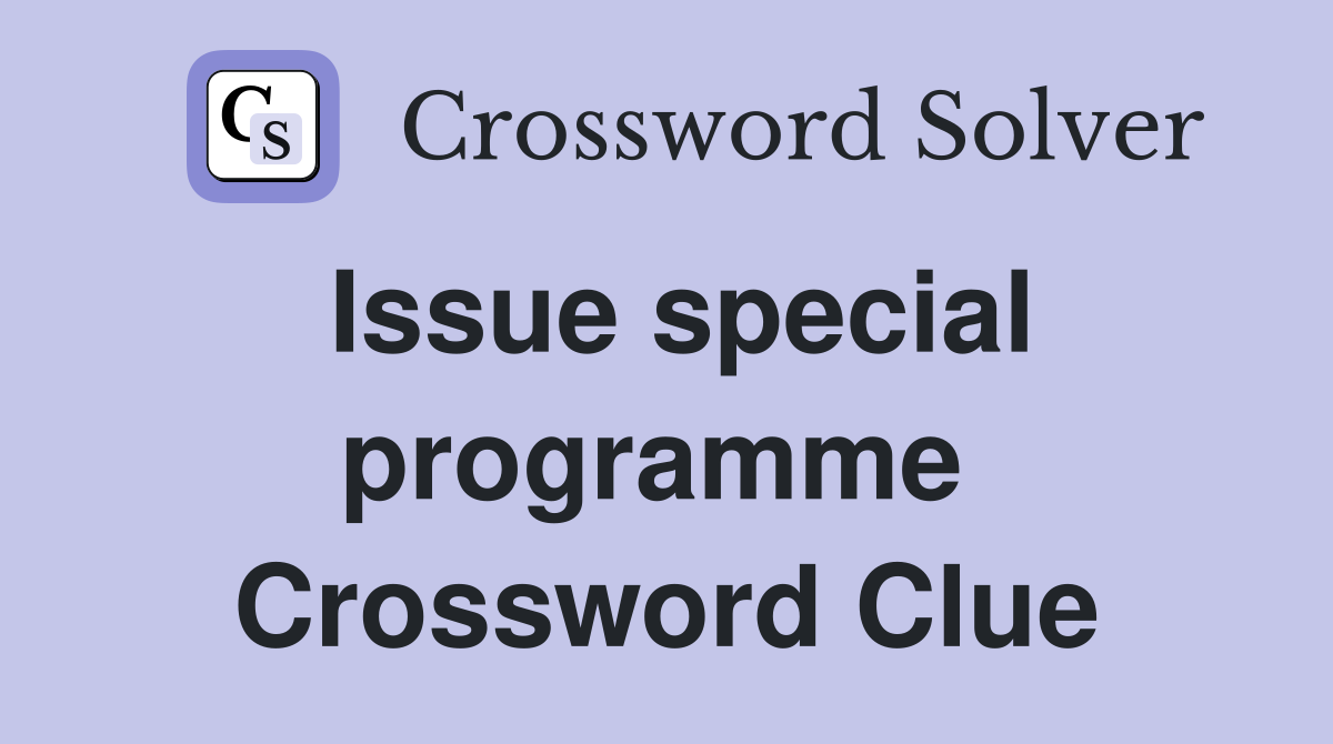 Issue special programme  Crossword Clue