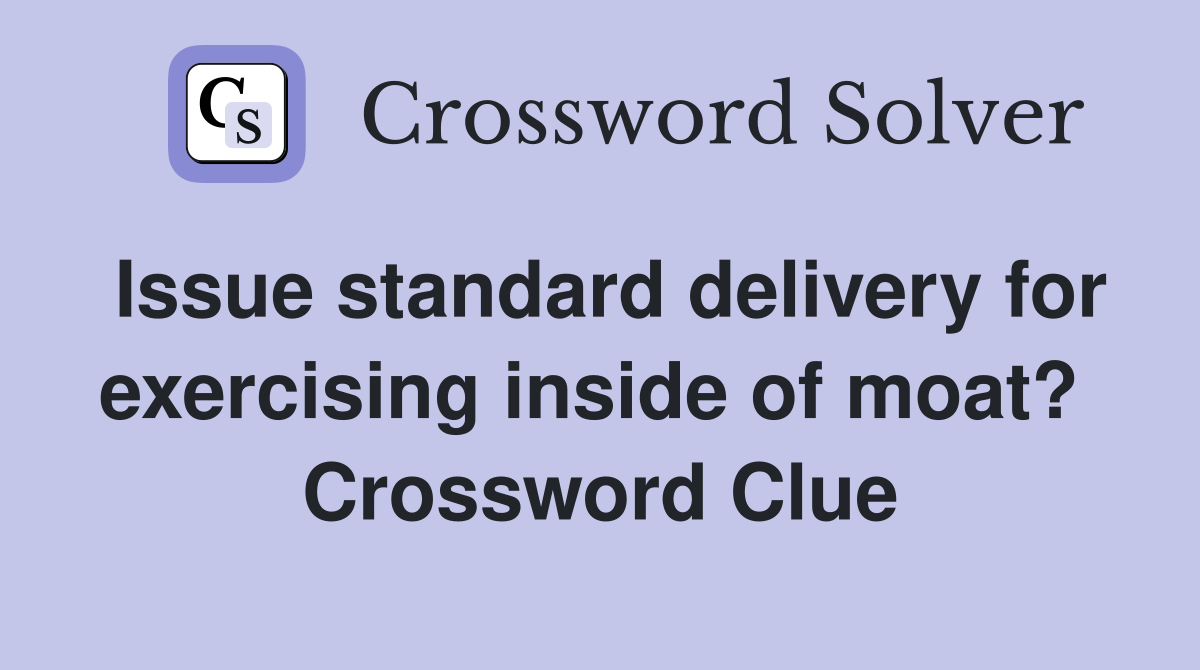 Issue standard delivery for exercising inside of moat?  Crossword Clue