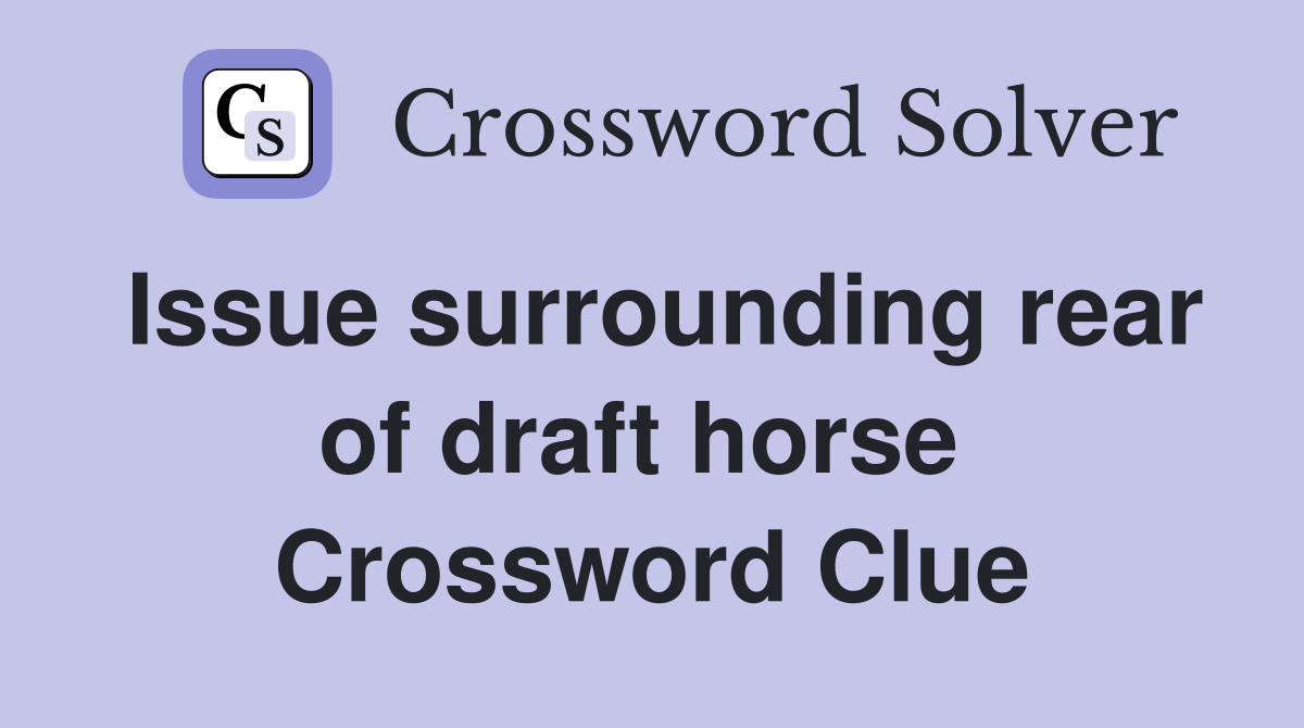 Issue surrounding rear of draft horse  Crossword Clue