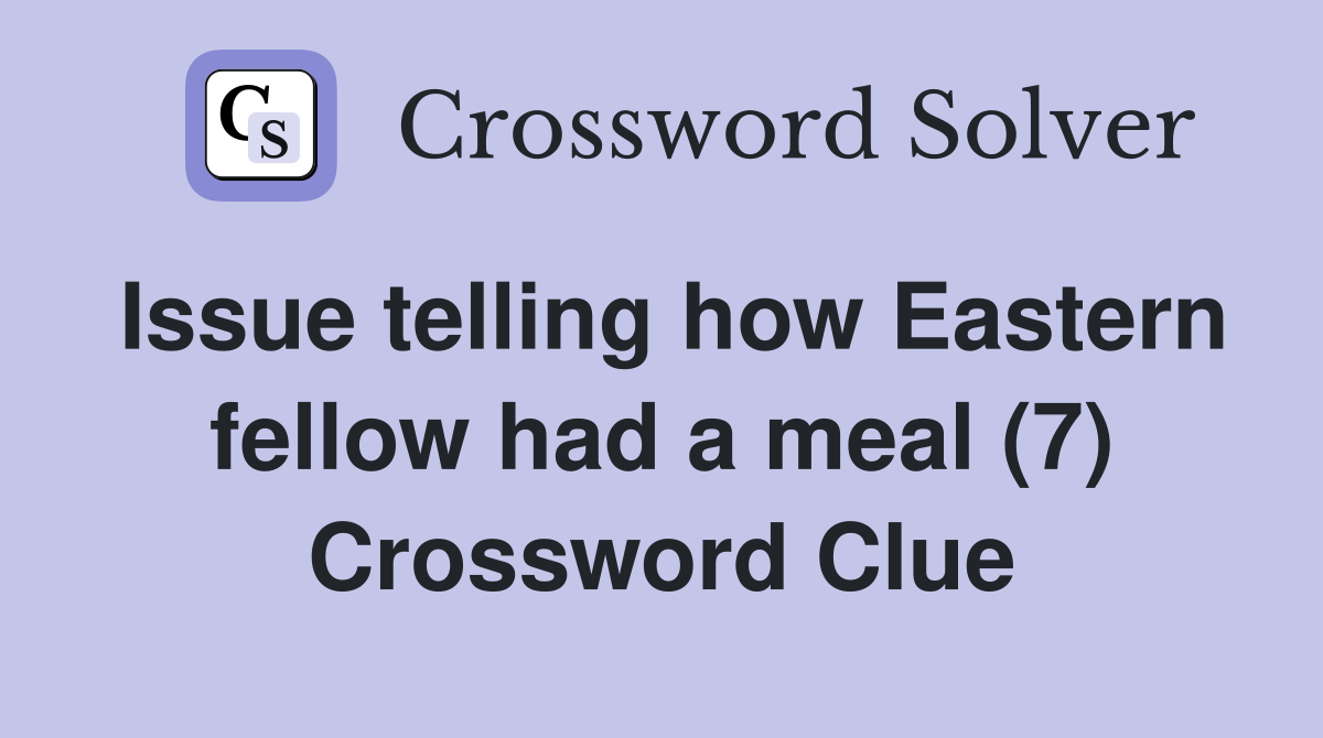 Issue telling how Eastern fellow had a meal (7) Crossword Clue