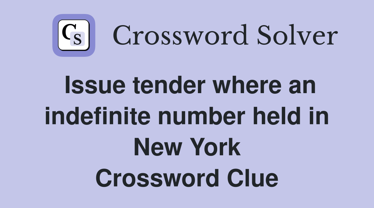 Issue tender where an indefinite number held in New York Crossword Clue