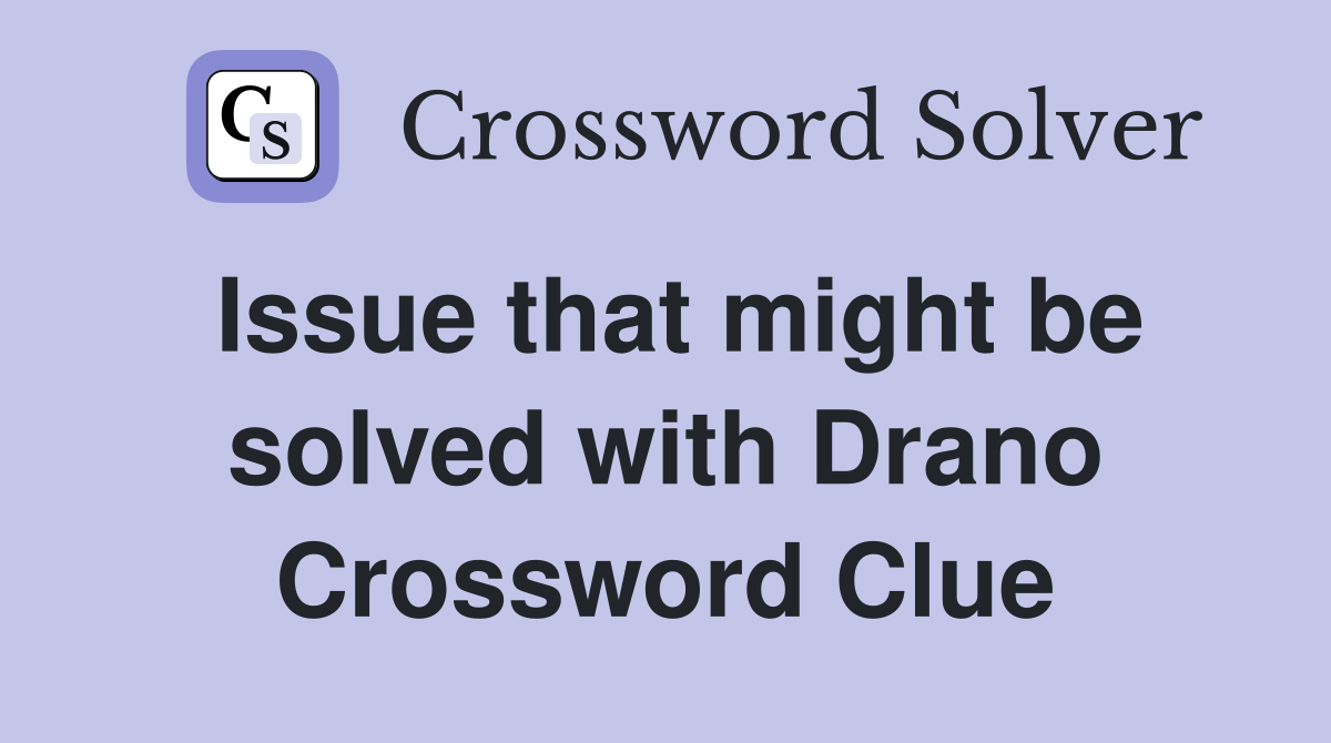Issue that might be solved with Drano Crossword Clue