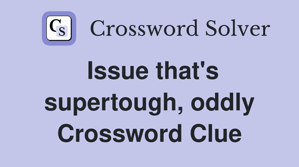 Issue that's supertough, oddly Crossword Clue