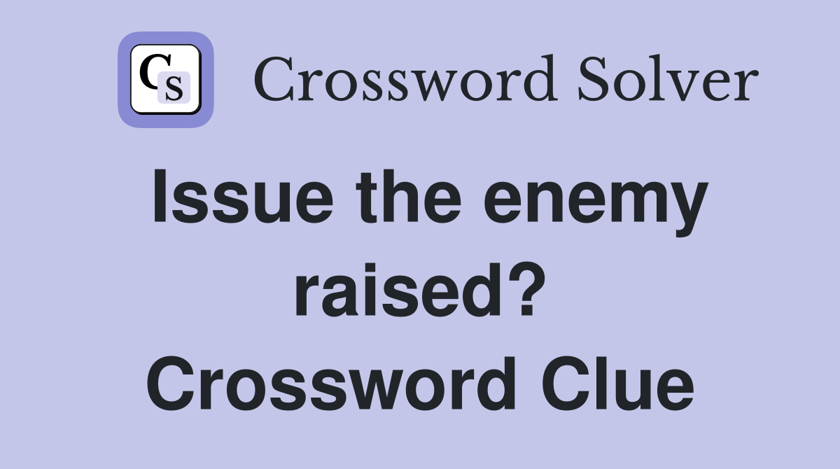 Issue the enemy raised? Crossword Clue