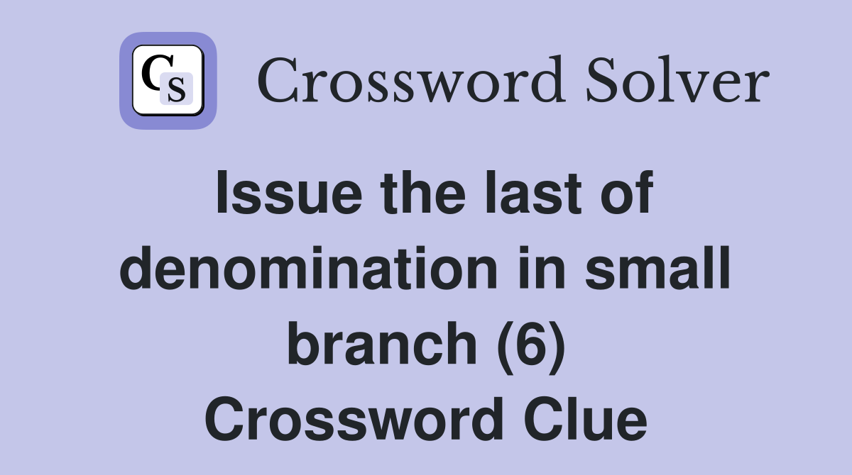 Issue the last of denomination in small branch (6) Crossword Clue