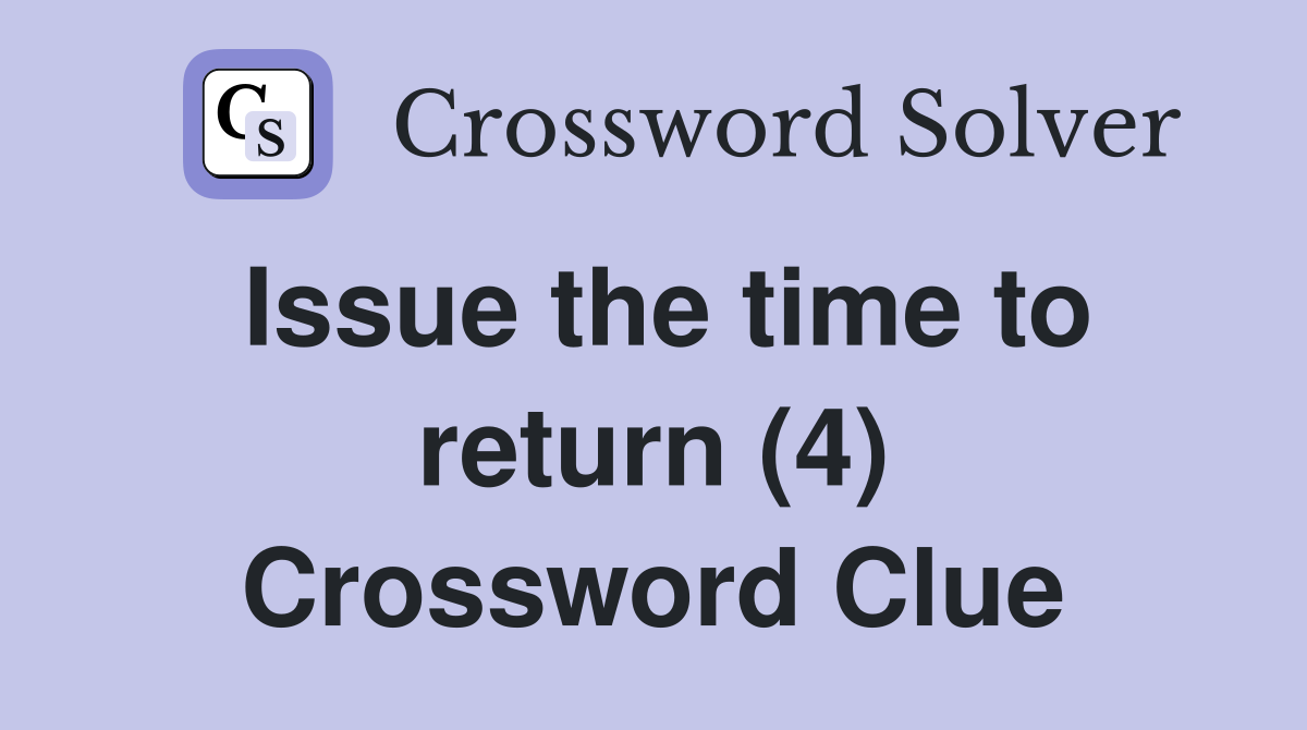 Issue the time to return (4) Crossword Clue