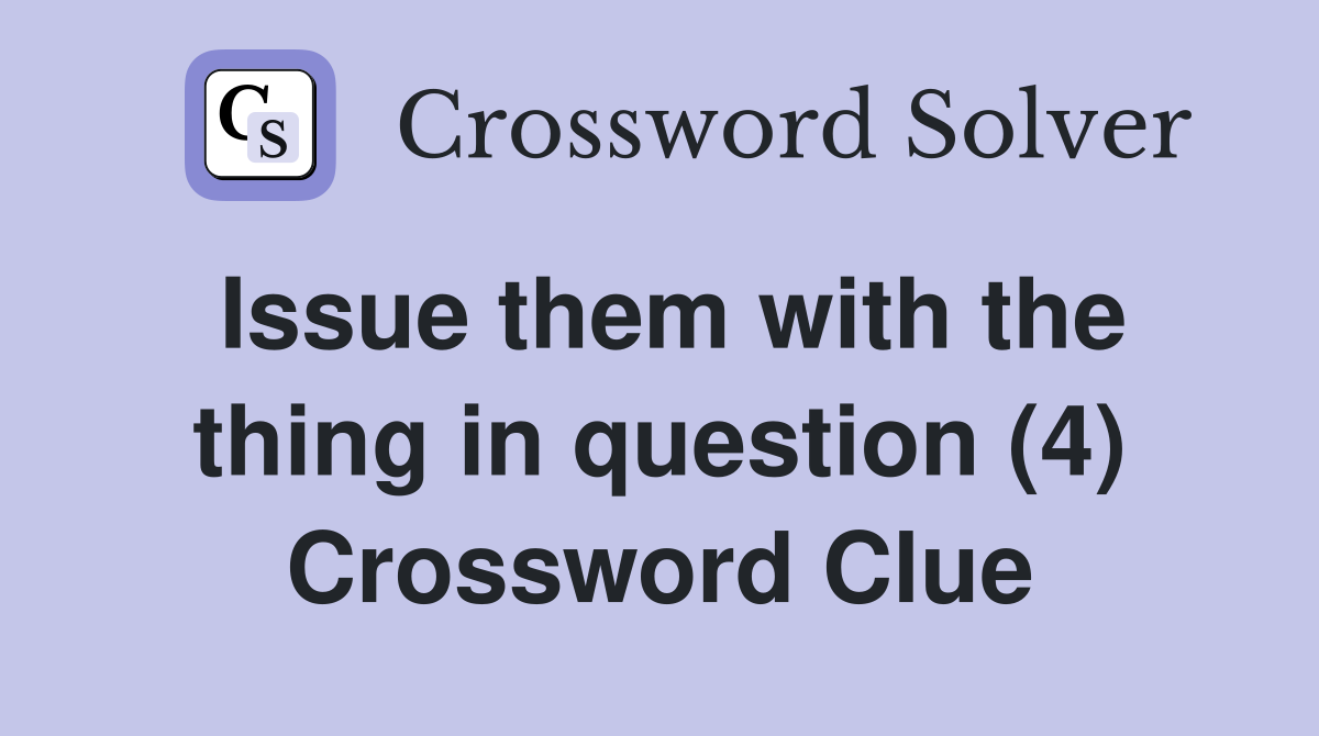 Issue them with the thing in question (4) Crossword Clue