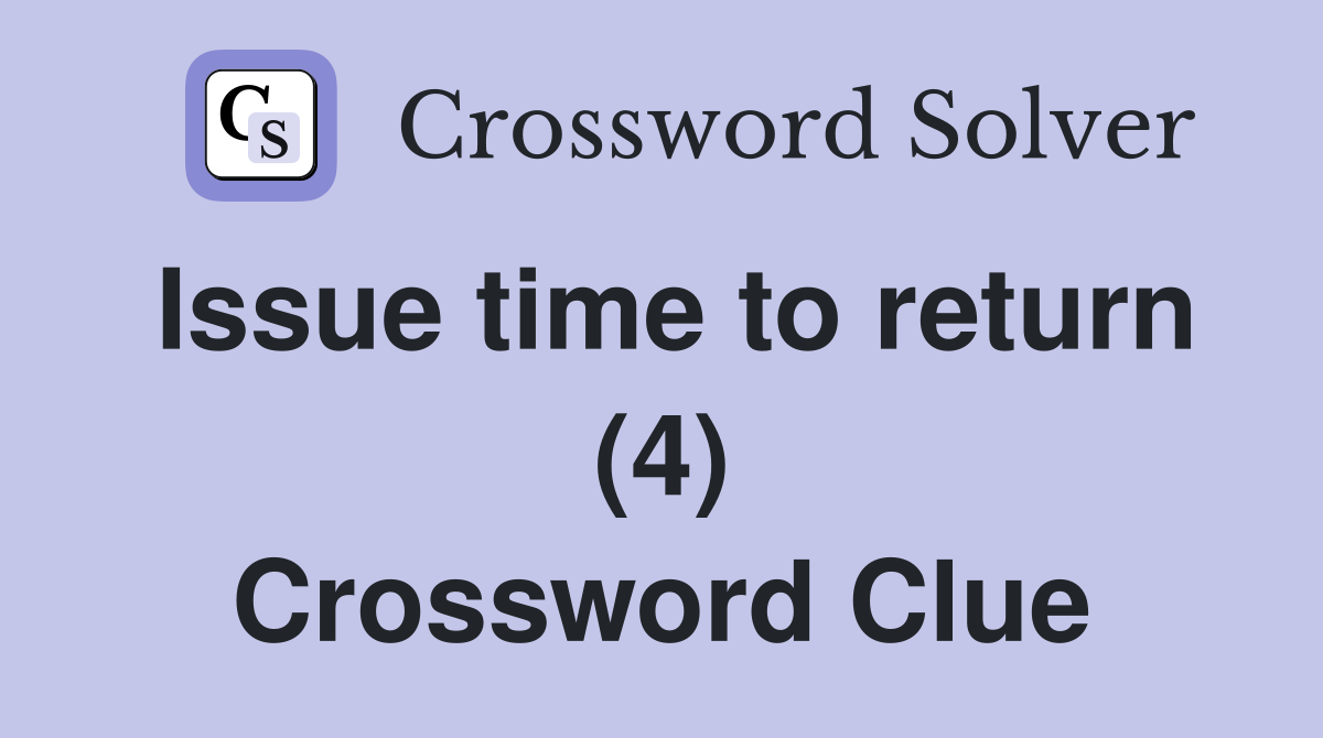Issue time to return (4) Crossword Clue