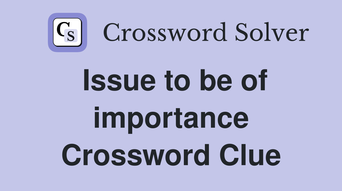 Issue to be of importance Crossword Clue
