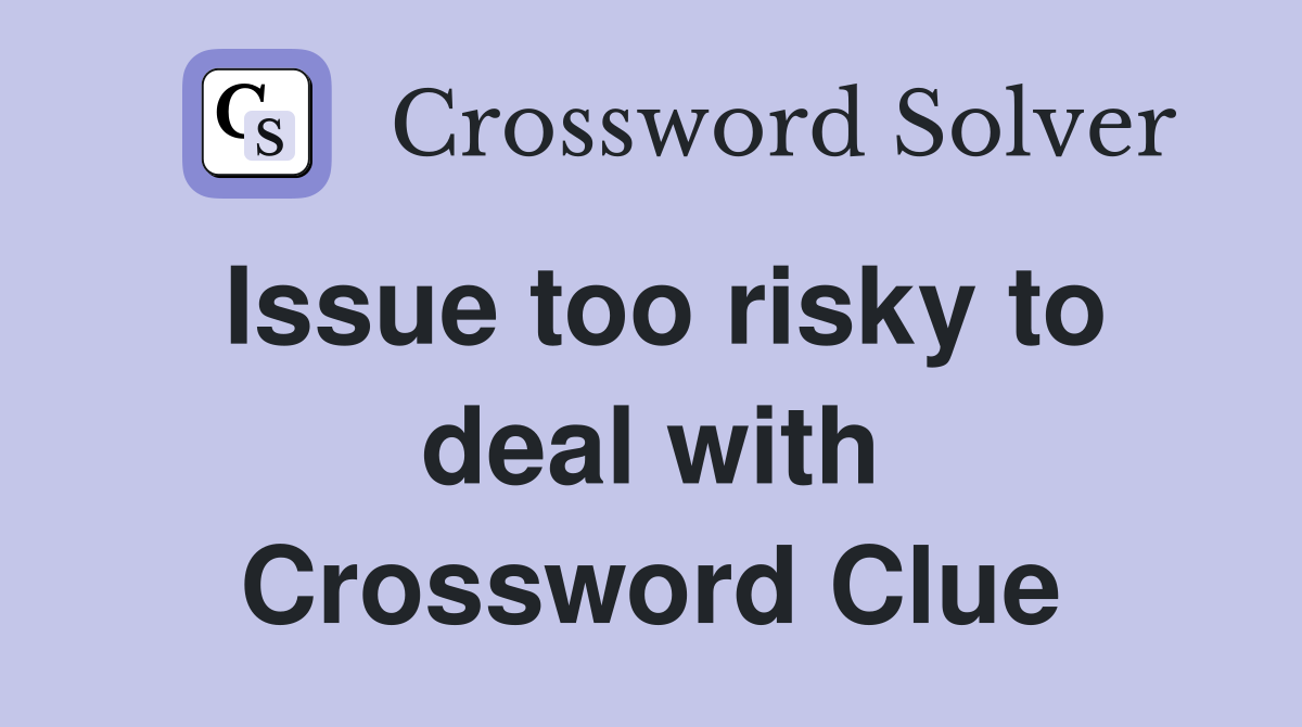 Issue too risky to deal with Crossword Clue