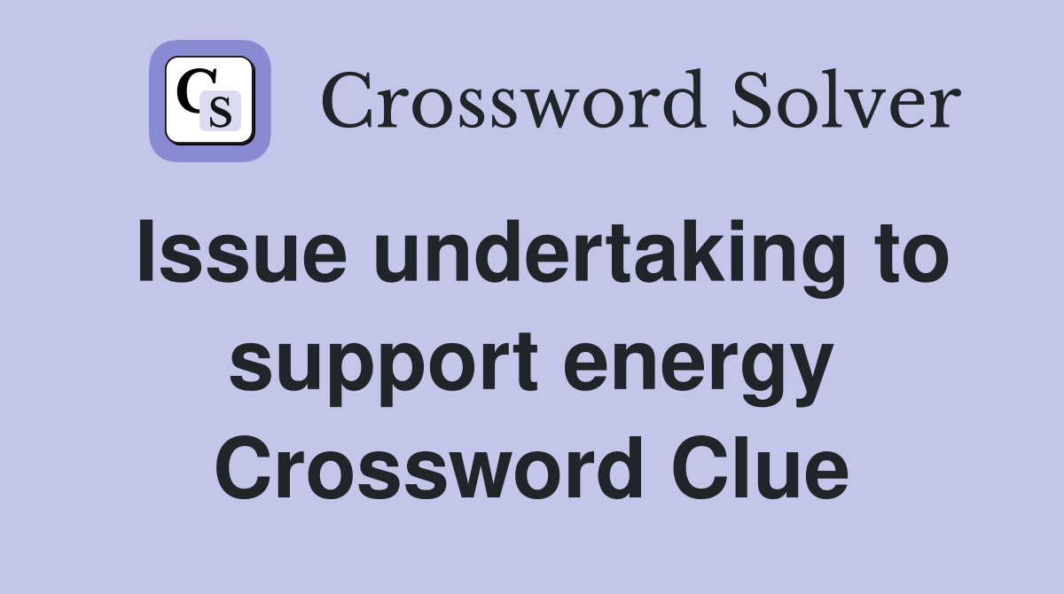 Issue undertaking to support energy Crossword Clue