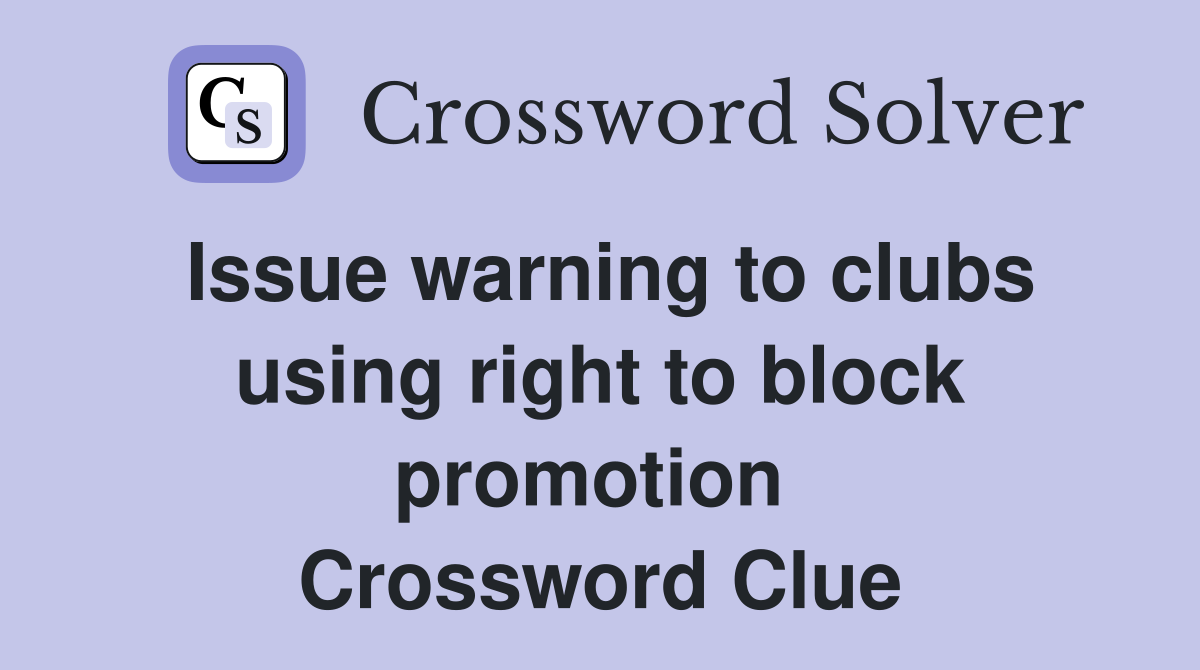 Issue warning to clubs using right to block promotion  Crossword Clue