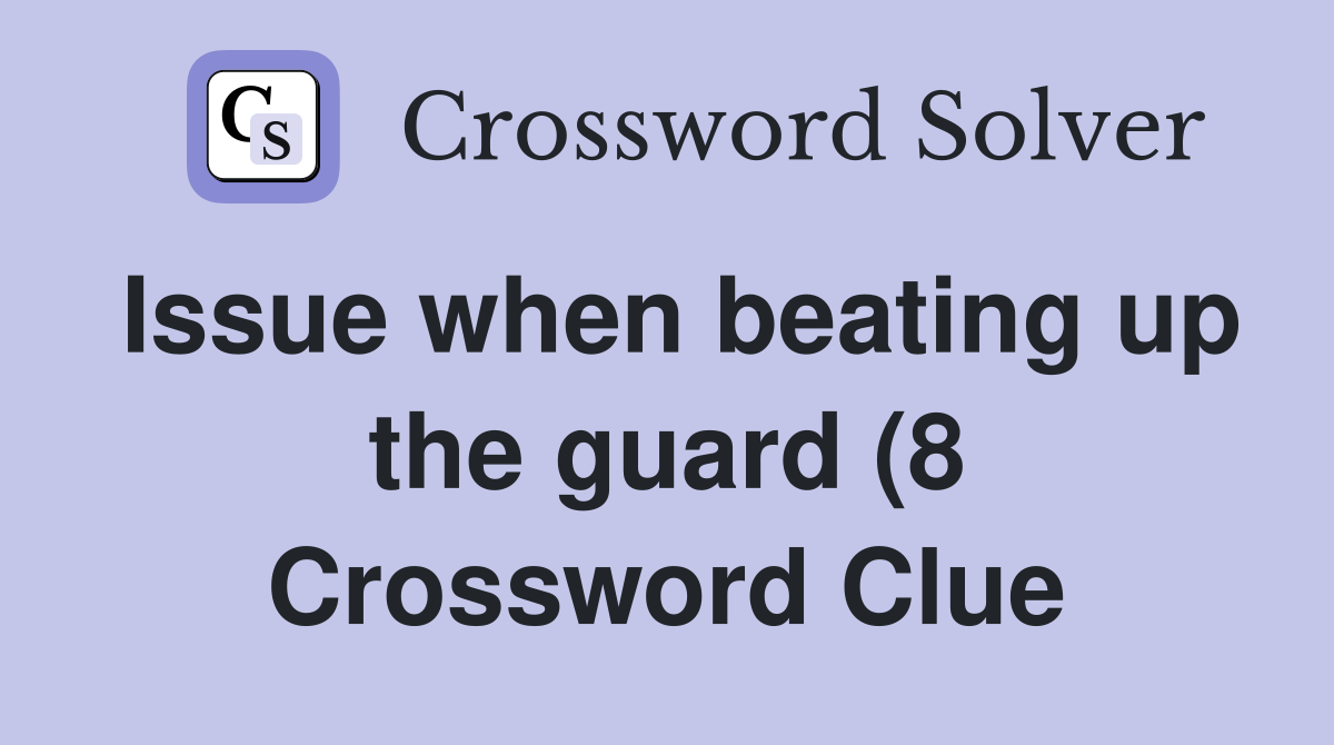 Issue when beating up the guard (8) Crossword Clue Answers Issue when beating up the guard (8) Crossword Clue Answers