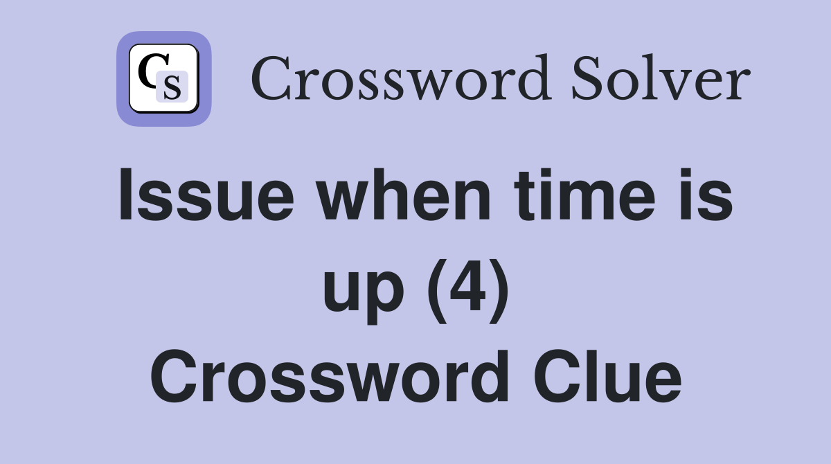 Issue when time is up (4) Crossword Clue