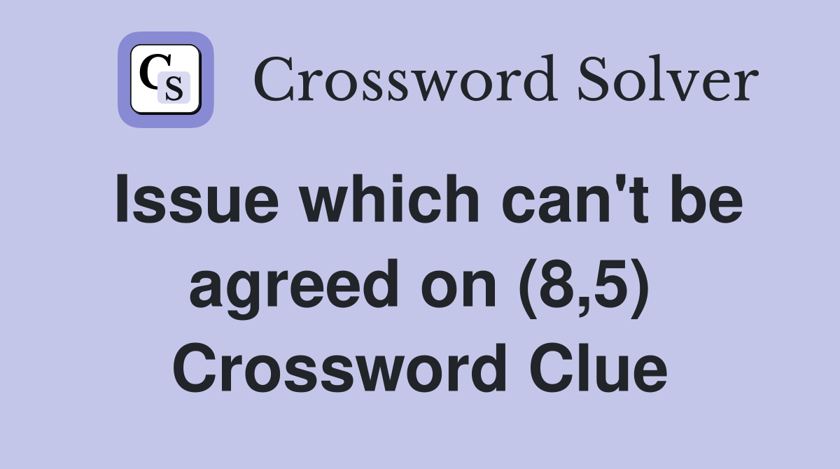 Issue which can't be agreed on (8,5) Crossword Clue