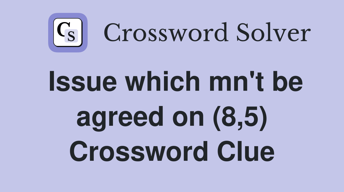 Issue which mn't be agreed on (8,5) Crossword Clue
