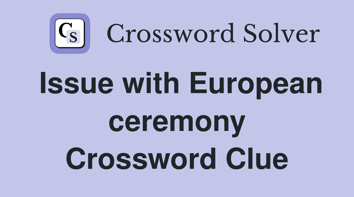 Issue with European ceremony Crossword Clue