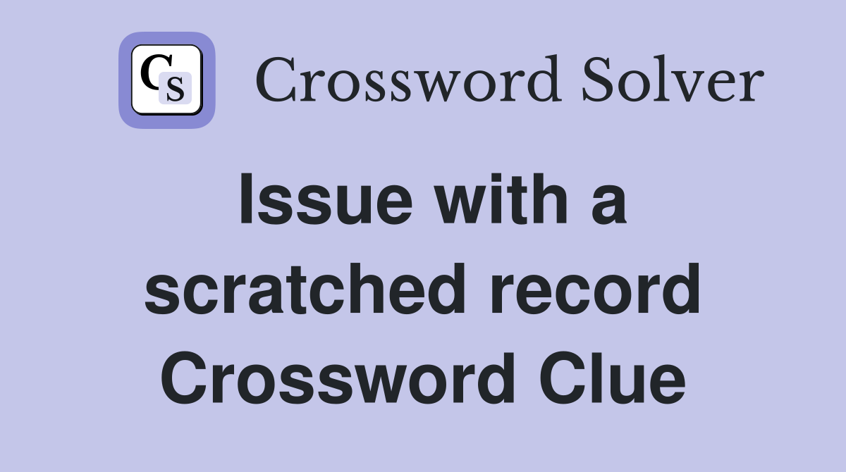 Issue with a scratched record Crossword Clue