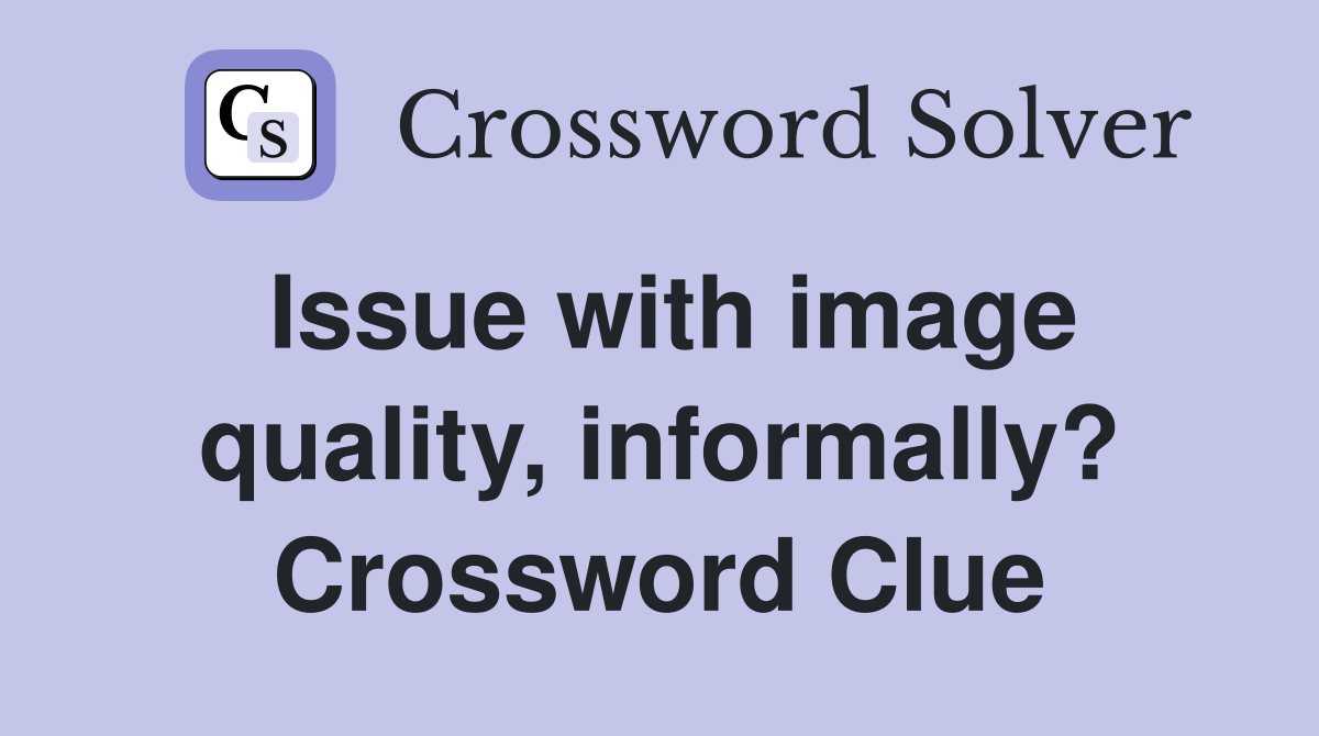 Issue with image quality, informally? Crossword Clue