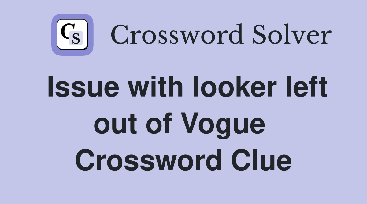 Issue with looker left out of Vogue  Crossword Clue