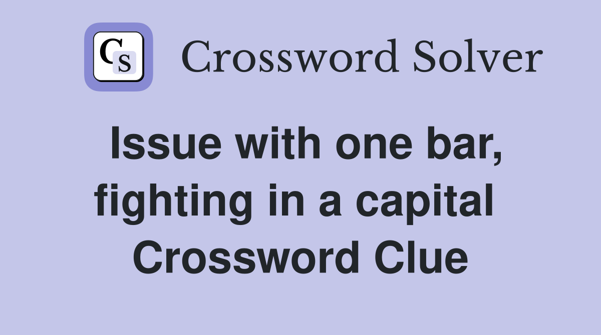 Issue with one bar, fighting in a capital  Crossword Clue
