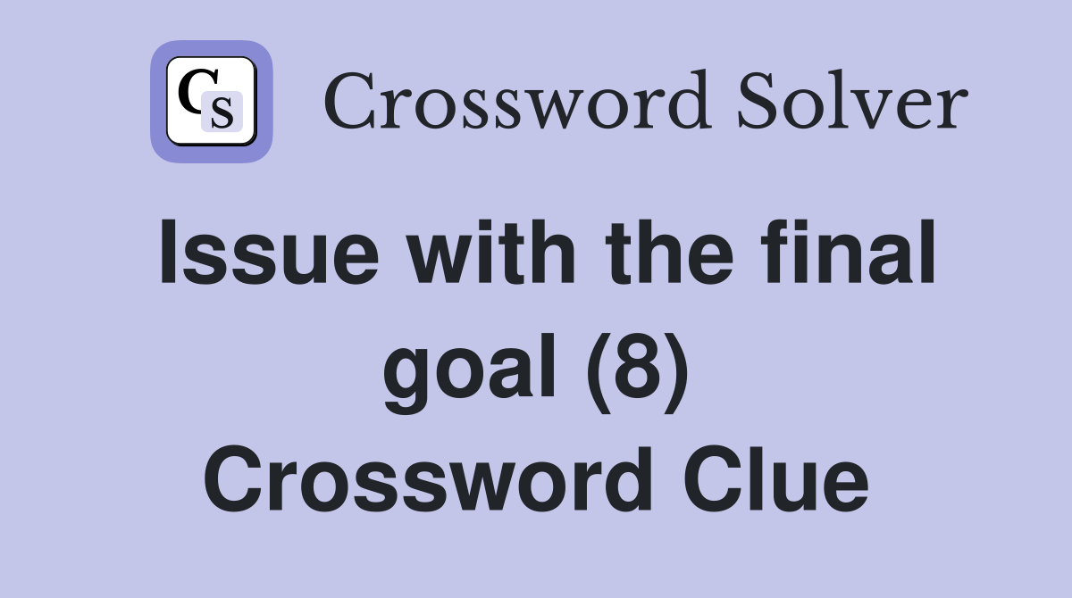 Issue with the final goal (8) Crossword Clue