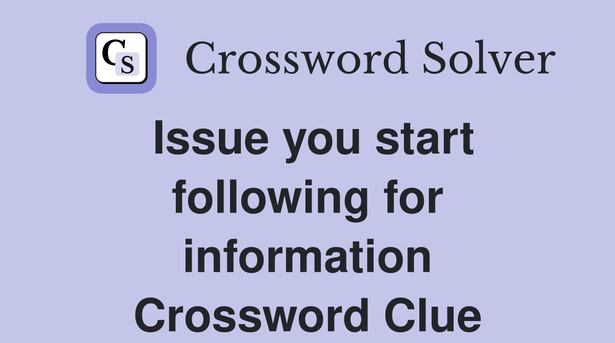 Issue you start following for information Crossword Clue
