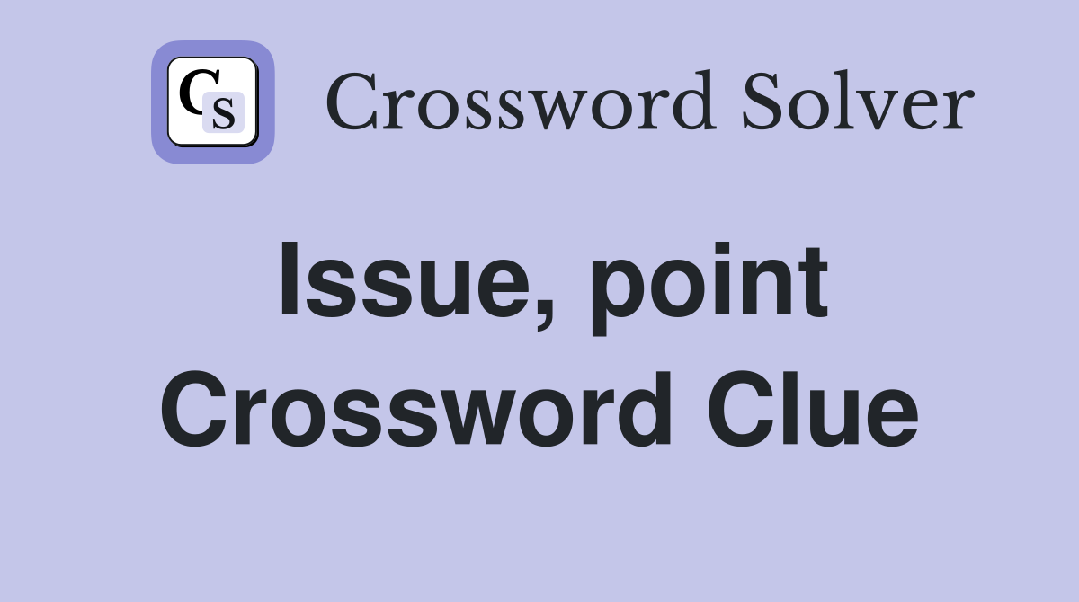 Issue, point Crossword Clue